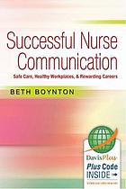 Successful nurse communication : safe care, healthy workplace, & rewarding careers