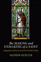 The Making and Unmaking of a Saint : Hagiography and Memory in the Cult of Gerald of Aurillac