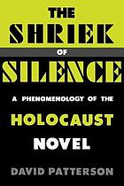 Shriek of silence : a phenomenology of the holocaust novel.