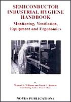 Semiconductor industrial hygiene handbook : monitoring, ventilation, equipment, and ergonomics