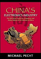 China's electronics industry : the definitive guide for companies and policy makers with interests in China