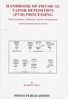 Handbook of physical vapor deposition (PVD) processing : film formation, adhesion, surface preparation and contamination control