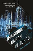 Imagining urban futures : cities in science fiction and what we might learn from them