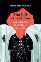 The gift of freedom : war, debt, and other refugee passages