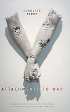 Attachments to war : biomedical logics and violence in twenty-first-century America