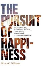 The pursuit of happiness : black women, diasporic dreams, and the politics of emotional transnationalism