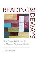 Reading sideways : the queer politics of art in modern American fiction