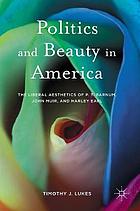 Politics and beauty in America : the liberal aesthetics of P.T. Barnum, John Muir, and Harley Earl