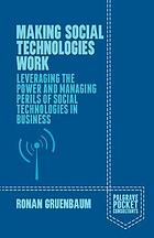 Making social technologies work : leveraging the power and managing perils of social technologies in business