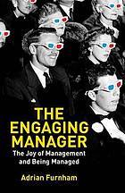 The engaging manager : the joy of management and being managed