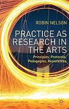 Practice as research in the arts : principles, protocols, pedagogies, resistances