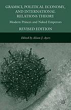 Gramsci, political economy, and international relations theory : modern princes and naked emperors