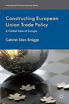 Constructing European Union trade policy : a global idea of Europe