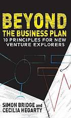 Beyond the business plan : 10 principles for new venture explorers