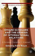 Émigré scholars and the genesis of international relations : a European discipline in America?