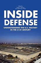 Inside defense : understanding the U.S. military in the 21st century