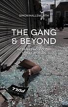 The gang and beyond : interpreting violent street worlds