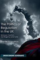 The politics of regulation in the UK : between tradition, contingency and crisis