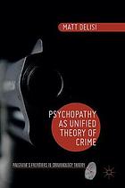 Psychopathy as unified theory of crime