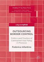 Outsourcing border control politics and practice of contracted visa policy in Morocco