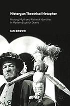 History as theatrical metaphor : history, myth and national identities in modern Scottish drama