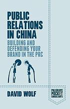 Public relations in China : building and defending your brand in the PRC