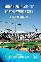 London 2012 and the post-Olympics city : a hollow legacy?