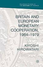 Palgrave Studies in the History of Finance : Britain and European Monetary Cooperation, 1964-1979.