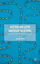 Australian-Latin American relations : new links in a changing global landscape