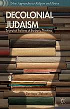 Decolonial Judaism : triumphal failures of barbaric thinking