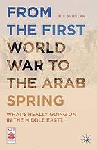 From the First World War to the Arab Spring : What's Really Going On in the Middle East?