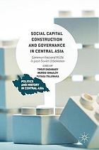 Social capital construction and governance in Central Asia : communities and NGOs in post-Soviet Uzbekistan