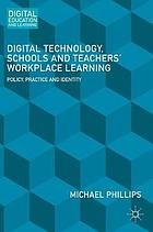 Digital Technology, Schools and Teachers' Workplace Learning : Policy, Practice and Identity