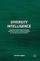 Diversity intelligence : integrating diversity intelligence alongside intellectual, emotional, and cultural intelligence for leadership and career development