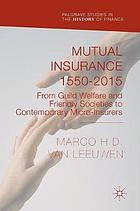 Mutual insurance 1550-2015 : from guild welfare and friendly societies to contemporary micro-insurers