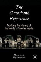 The Shawshank experience : tracking the history of the world's favorite movie