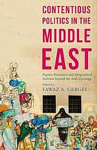 Contentious politics in the Middle East popular resistance and marginalized activism beyond the Arab uprisings