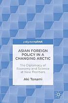 Asian foreign policy in a changing Arctic : the diplomacy of economy and science at new frontiers