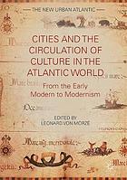 Cities and the circulation of culture in the Atlantic World : from the early modern to modernism