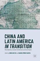 China and latin america in transition : policy dynamics, economic commitments.