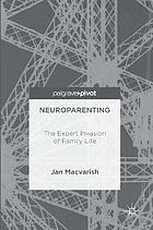 Neuroparenting : the expert invasion of family life