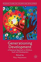 Generationing development : a relational approach to children, youth and development