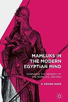 Mamluks in the modern Eyptian mind : changing the memory of the Mamluks, 1919-1952