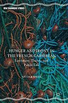 Hunger and irony in the French Caribbean : literature, theory, and public life