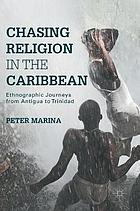 Chasing religion in the Caribbean : ethnographic journeys from Antigua to Trinidad