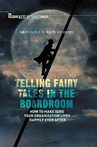 Telling fairy tales in the boardroom : how to make sure your organization lives happily ever after