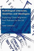 Multilingual Literacies, Identities and Ideologies : Exploring Chain Migration from Pakistan to the UK