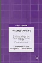 Fake meds online : the internet and the transnational market in illicit pharmaceuticals