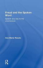 Freud and the spoken word : speech as a key to the unconscious