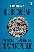 Julius Caesar and the transformation of the Roman Republic